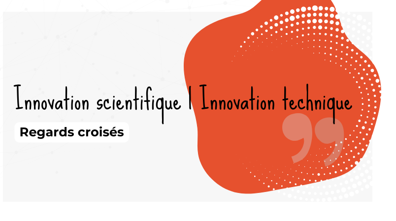 Innovation technique | Innovation scientifique : regards croisés sur des accompagnements à l’innovation